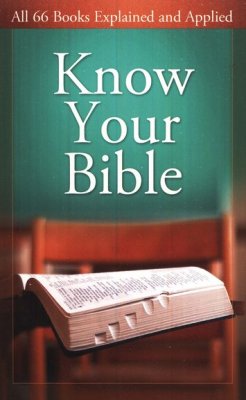 Know Your Bible: All 66 Books Explained and Applied