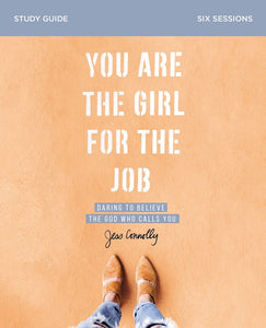 You Are the Girl for the Job Study Guide: Daring to Believe the God Who Calls You