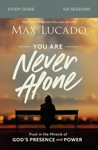 You Are Never Alone Study Guide: Trust in the Miracle of God's Presence and Power (Lucado)