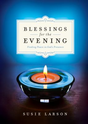 Blessings for the Evening : Finding Peace in God's Presence by Susie Larson