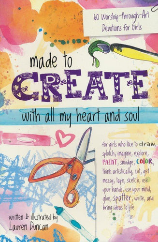 Made to Create with All My Heart and Soul: 60 Worship-Through-Art Devotions for Girls (Lauren Duncan)