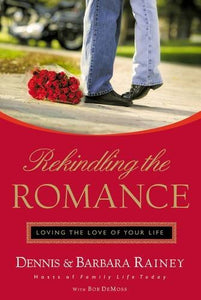 Rekindling the Romance: Loving the Love of Your Life (Dennis & Barbara Rainey)