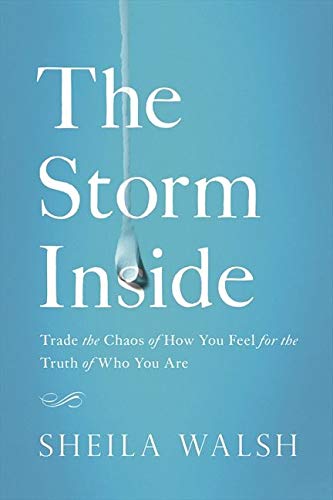 The Storm Inside: Trade the Chaos of How You Feel for the Truth of Who You Are (Sheila Walsh)