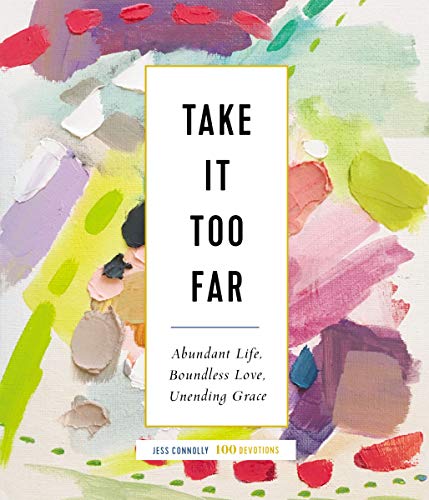 Take It Too Far: Abundant Life, Boundless Love, Unending Grace (Jess Connolly)