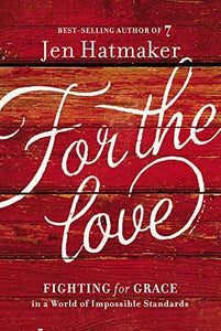 For the Love: Fighting for Grace in a World of Impossible Standards (Jen Hatmaker)